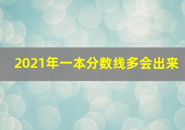 2021年一本分数线多会出来