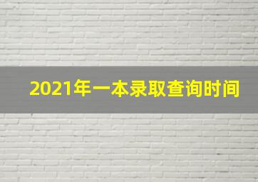 2021年一本录取查询时间