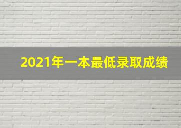 2021年一本最低录取成绩