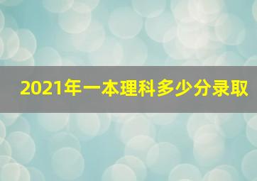 2021年一本理科多少分录取