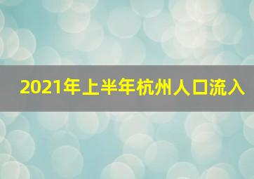 2021年上半年杭州人口流入