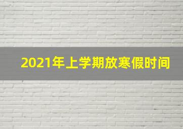 2021年上学期放寒假时间