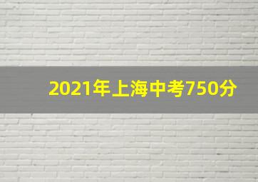 2021年上海中考750分