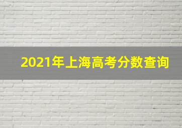 2021年上海高考分数查询