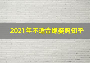 2021年不适合嫁娶吗知乎