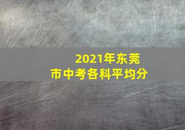 2021年东莞市中考各科平均分