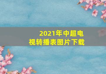 2021年中超电视转播表图片下载