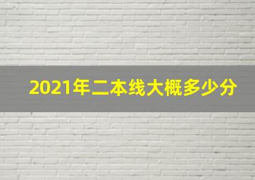 2021年二本线大概多少分