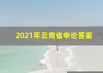 2021年云南省申论答案