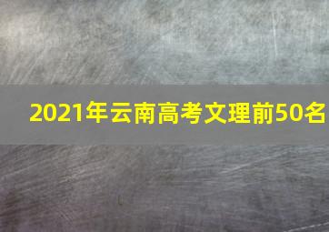 2021年云南高考文理前50名