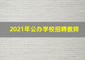 2021年公办学校招聘教师