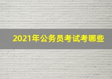 2021年公务员考试考哪些