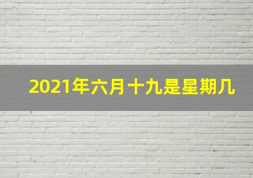 2021年六月十九是星期几