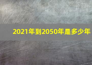 2021年到2050年是多少年