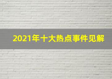 2021年十大热点事件见解