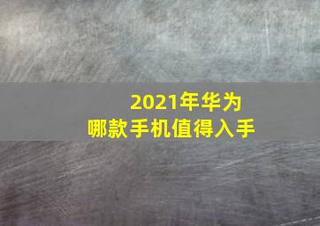 2021年华为哪款手机值得入手