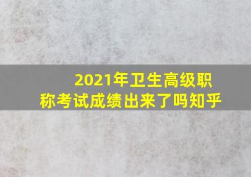 2021年卫生高级职称考试成绩出来了吗知乎