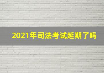 2021年司法考试延期了吗