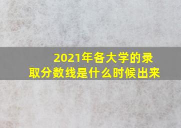 2021年各大学的录取分数线是什么时候出来