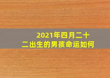 2021年四月二十二出生的男孩命运如何