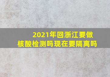 2021年回浙江要做核酸检测吗现在要隔离吗