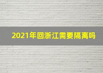 2021年回浙江需要隔离吗