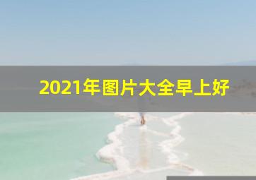 2021年图片大全早上好