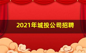 2021年城投公司招聘