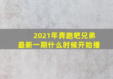 2021年奔跑吧兄弟最新一期什么时候开始播