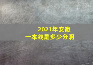 2021年安徽一本线是多少分啊