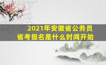 2021年安徽省公务员省考报名是什么时间开始