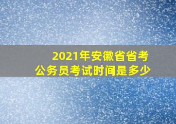 2021年安徽省省考公务员考试时间是多少