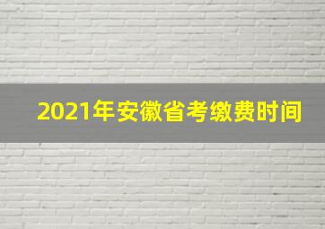 2021年安徽省考缴费时间