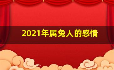 2021年属兔人的感情