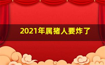 2021年属猪人要炸了