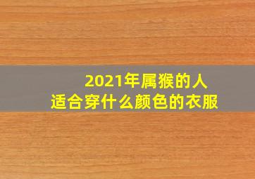 2021年属猴的人适合穿什么颜色的衣服