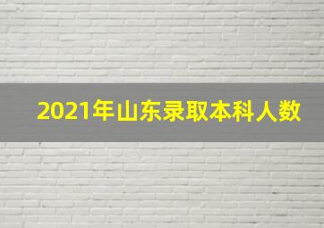 2021年山东录取本科人数