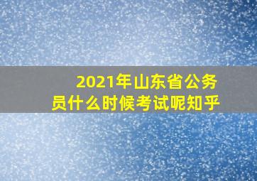 2021年山东省公务员什么时候考试呢知乎