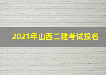 2021年山西二建考试报名