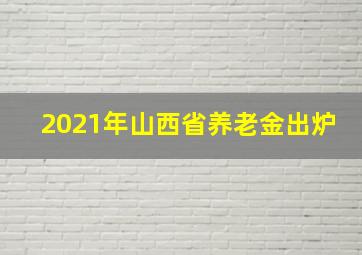 2021年山西省养老金出炉