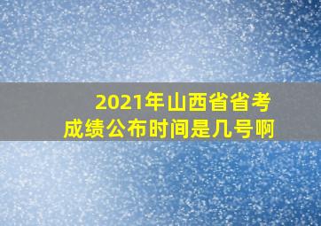 2021年山西省省考成绩公布时间是几号啊