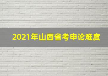 2021年山西省考申论难度