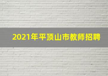 2021年平顶山市教师招聘