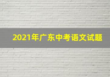 2021年广东中考语文试题