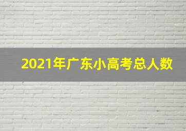 2021年广东小高考总人数