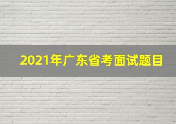 2021年广东省考面试题目