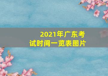 2021年广东考试时间一览表图片