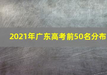 2021年广东高考前50名分布