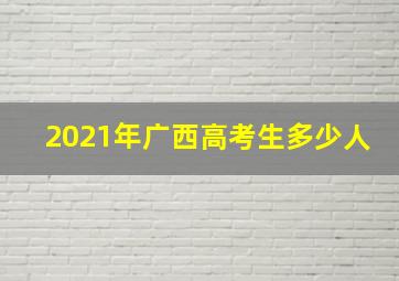 2021年广西高考生多少人