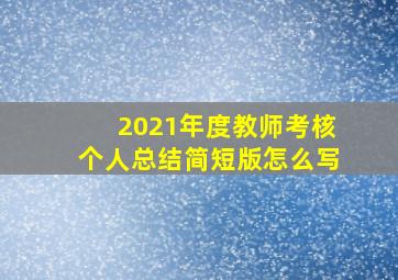 2021年度教师考核个人总结简短版怎么写